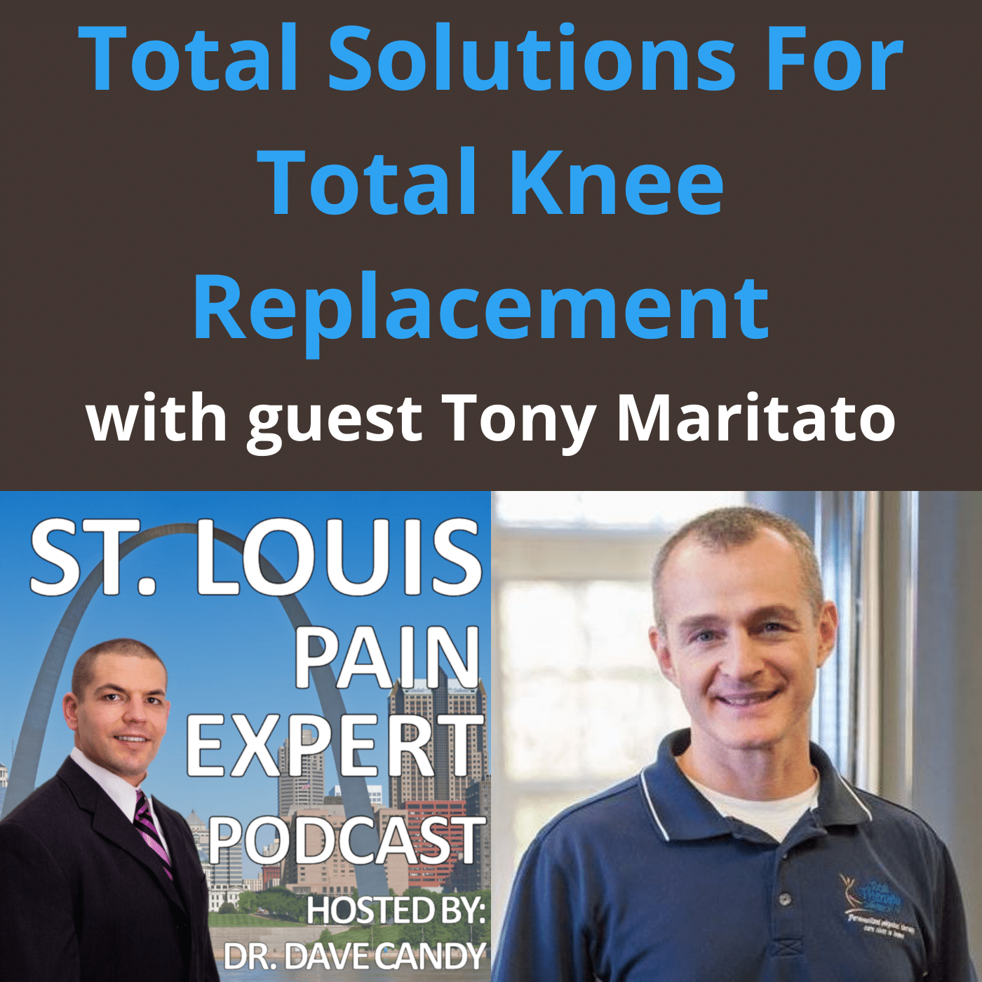 St. Louis Pain Expert Podcast Episode 51 - Total Solutions For Total Knee Replacement with guest Tony Maritato